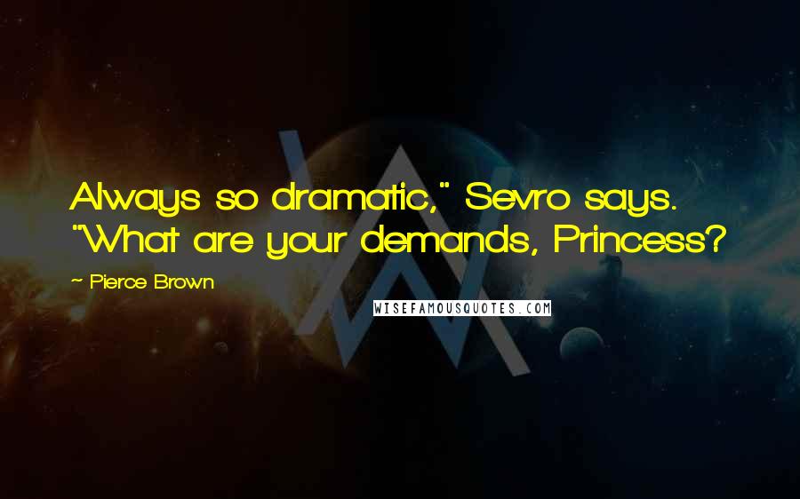 Pierce Brown Quotes: Always so dramatic," Sevro says. "What are your demands, Princess?