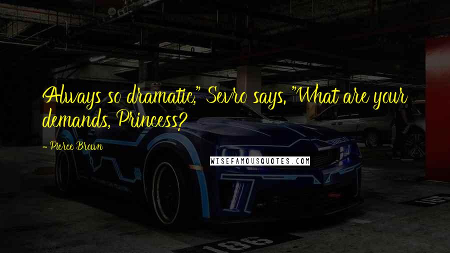 Pierce Brown Quotes: Always so dramatic," Sevro says. "What are your demands, Princess?