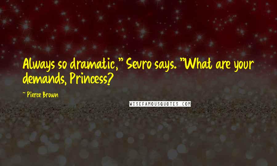 Pierce Brown Quotes: Always so dramatic," Sevro says. "What are your demands, Princess?