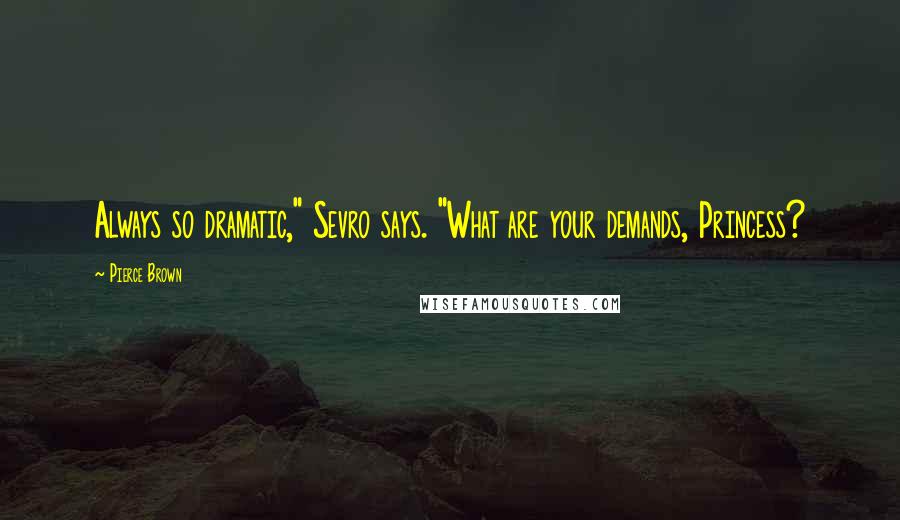 Pierce Brown Quotes: Always so dramatic," Sevro says. "What are your demands, Princess?