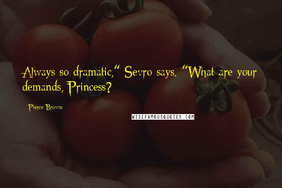 Pierce Brown Quotes: Always so dramatic," Sevro says. "What are your demands, Princess?
