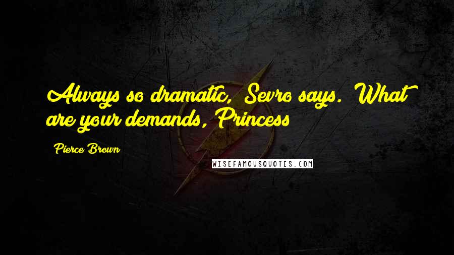 Pierce Brown Quotes: Always so dramatic," Sevro says. "What are your demands, Princess?