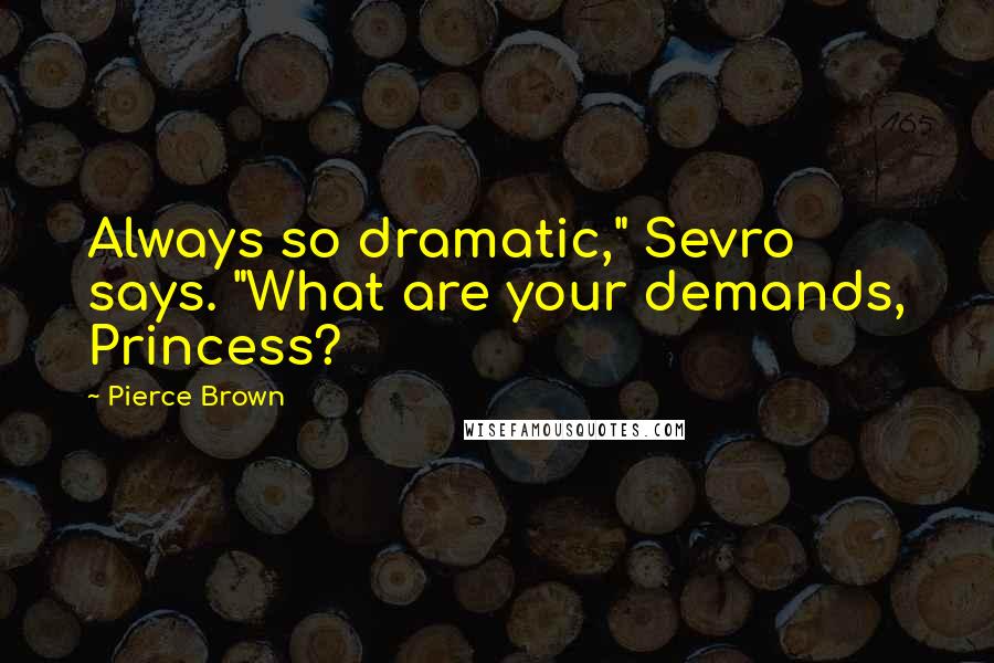 Pierce Brown Quotes: Always so dramatic," Sevro says. "What are your demands, Princess?