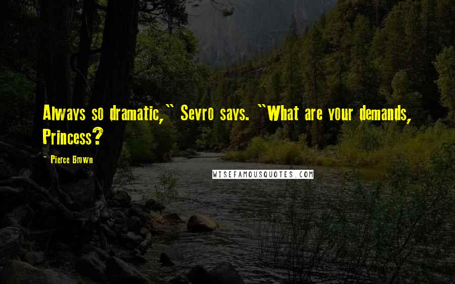 Pierce Brown Quotes: Always so dramatic," Sevro says. "What are your demands, Princess?