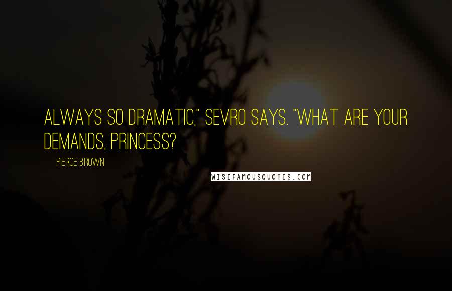 Pierce Brown Quotes: Always so dramatic," Sevro says. "What are your demands, Princess?