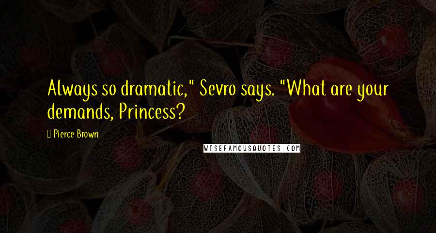 Pierce Brown Quotes: Always so dramatic," Sevro says. "What are your demands, Princess?