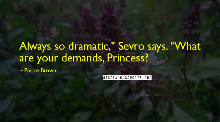 Pierce Brown Quotes: Always so dramatic," Sevro says. "What are your demands, Princess?