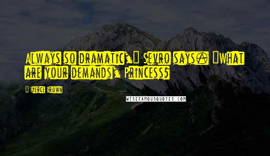 Pierce Brown Quotes: Always so dramatic," Sevro says. "What are your demands, Princess?