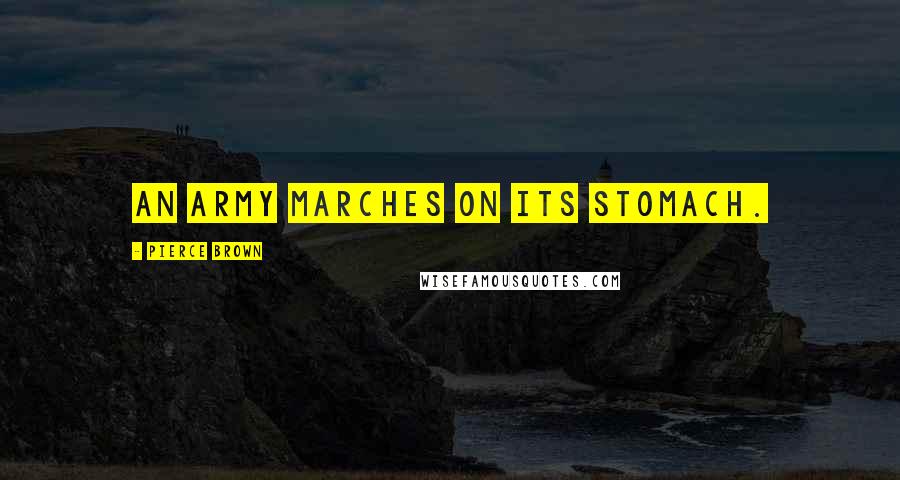 Pierce Brown Quotes: An army marches on its stomach.