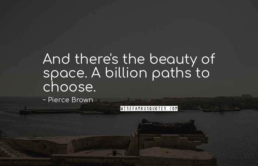 Pierce Brown Quotes: And there's the beauty of space. A billion paths to choose.