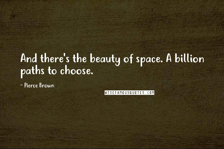 Pierce Brown Quotes: And there's the beauty of space. A billion paths to choose.