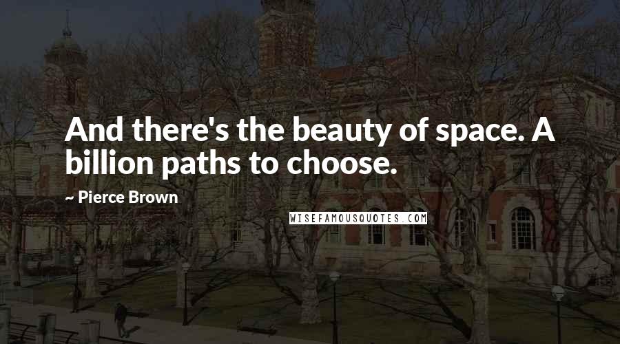Pierce Brown Quotes: And there's the beauty of space. A billion paths to choose.