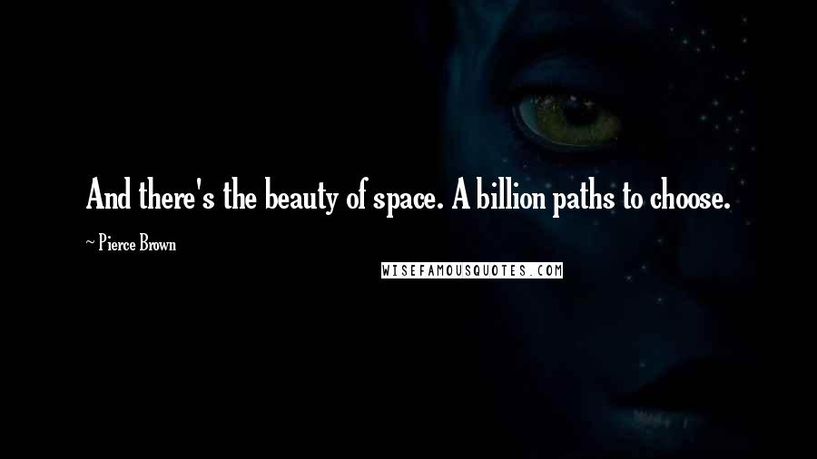 Pierce Brown Quotes: And there's the beauty of space. A billion paths to choose.