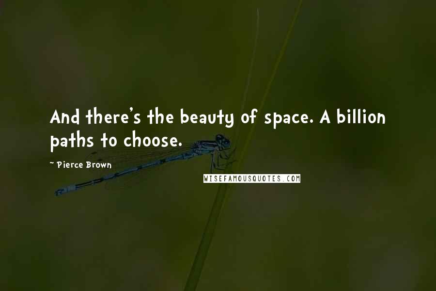 Pierce Brown Quotes: And there's the beauty of space. A billion paths to choose.