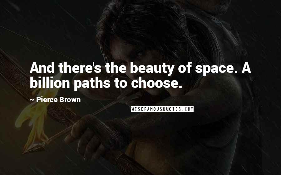 Pierce Brown Quotes: And there's the beauty of space. A billion paths to choose.