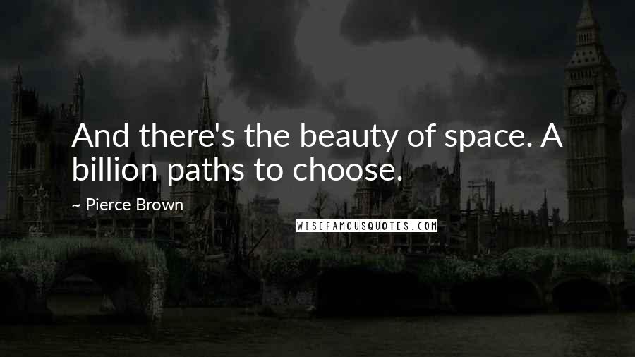 Pierce Brown Quotes: And there's the beauty of space. A billion paths to choose.