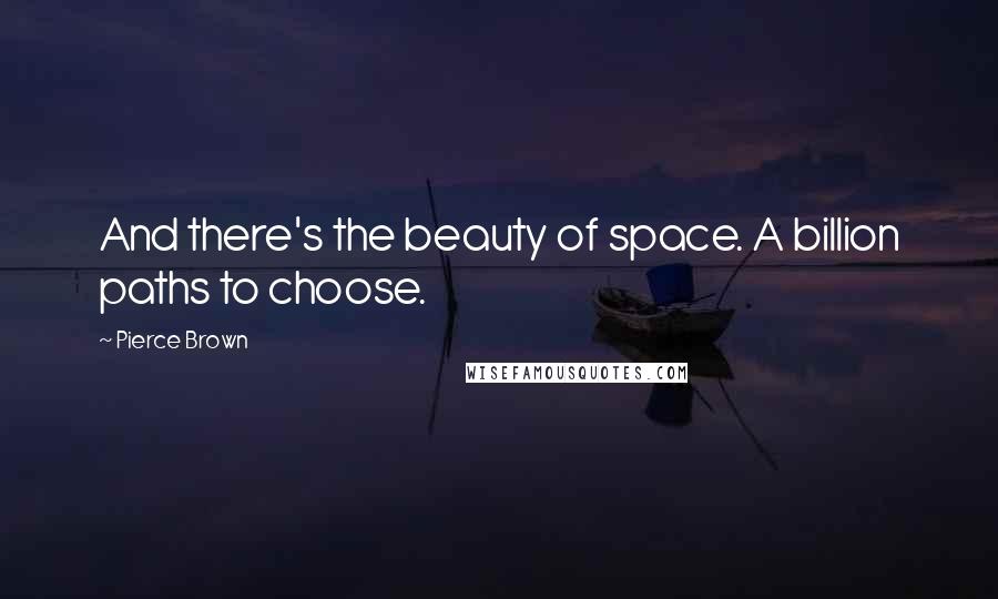 Pierce Brown Quotes: And there's the beauty of space. A billion paths to choose.