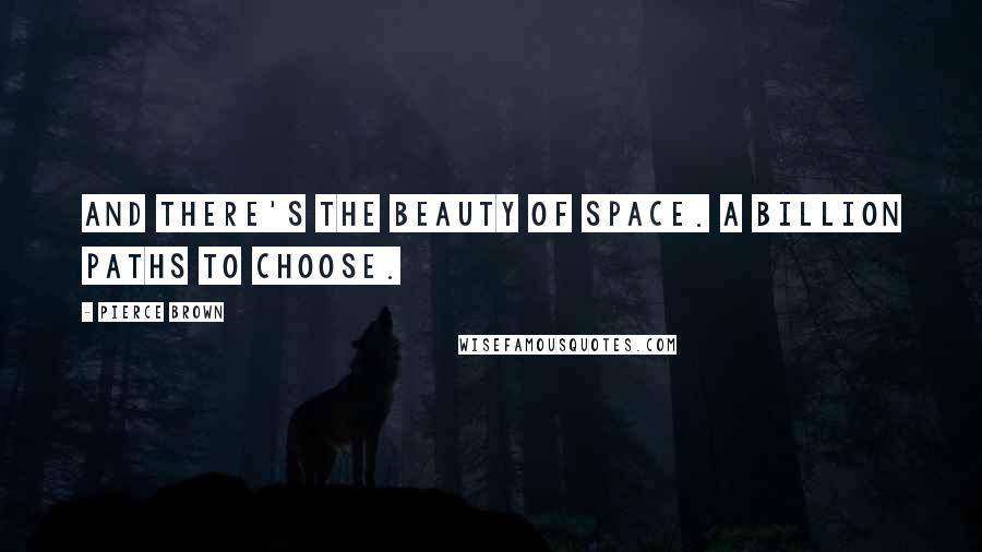 Pierce Brown Quotes: And there's the beauty of space. A billion paths to choose.