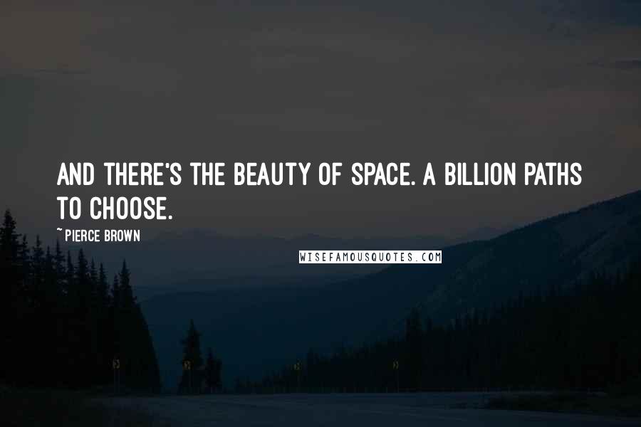 Pierce Brown Quotes: And there's the beauty of space. A billion paths to choose.