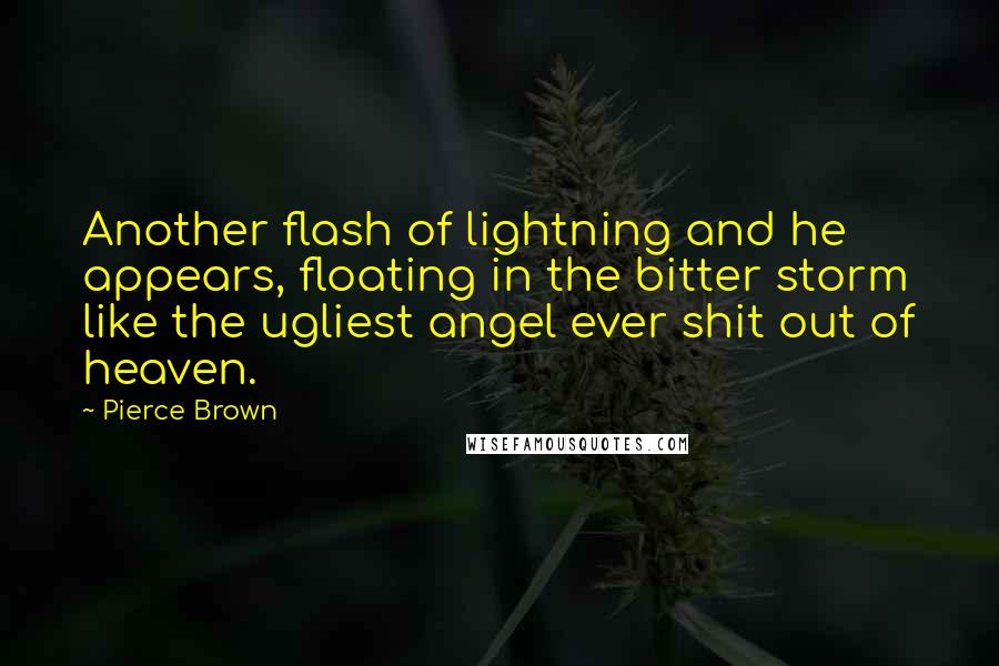 Pierce Brown Quotes: Another flash of lightning and he appears, floating in the bitter storm like the ugliest angel ever shit out of heaven.