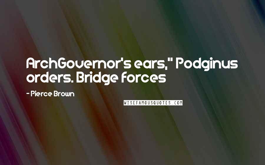 Pierce Brown Quotes: ArchGovernor's ears," Podginus orders. Bridge forces