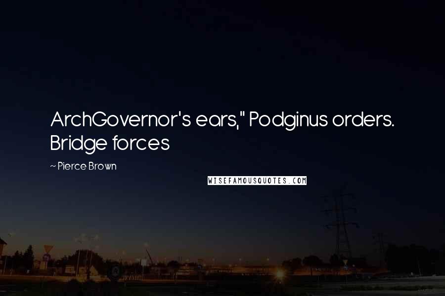 Pierce Brown Quotes: ArchGovernor's ears," Podginus orders. Bridge forces