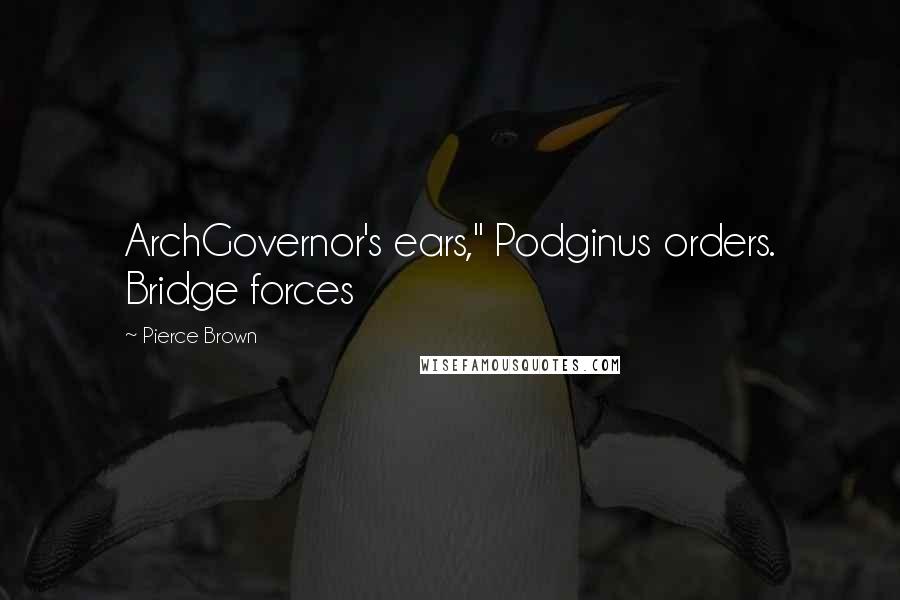 Pierce Brown Quotes: ArchGovernor's ears," Podginus orders. Bridge forces