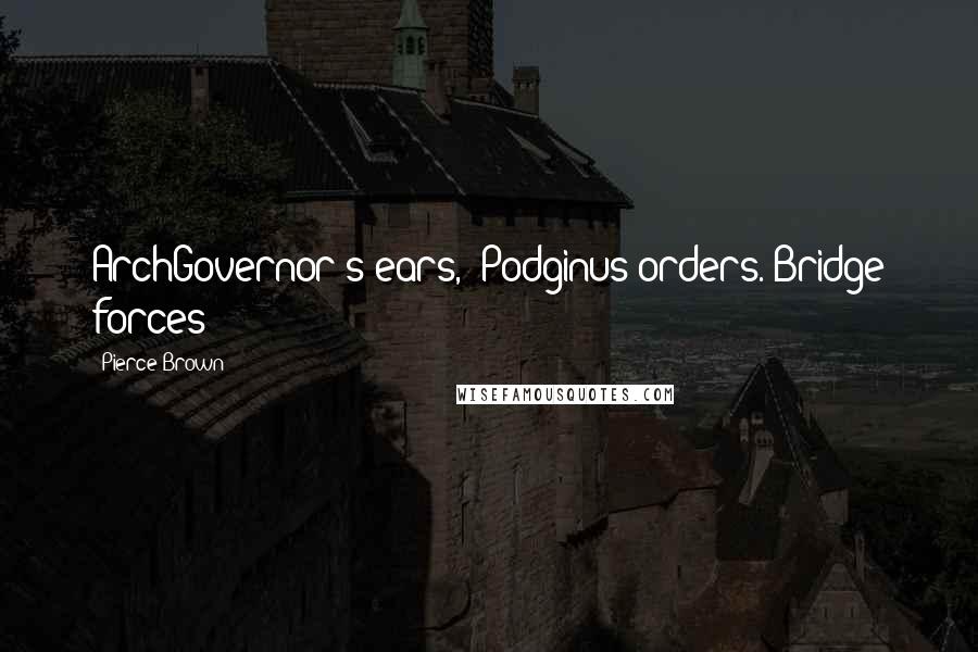 Pierce Brown Quotes: ArchGovernor's ears," Podginus orders. Bridge forces