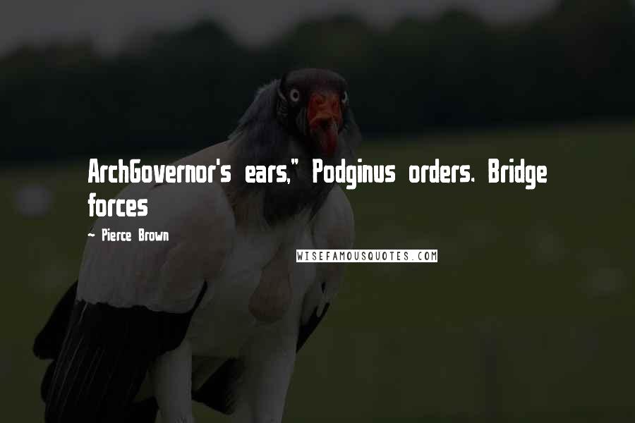 Pierce Brown Quotes: ArchGovernor's ears," Podginus orders. Bridge forces