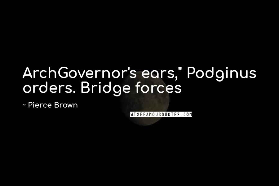 Pierce Brown Quotes: ArchGovernor's ears," Podginus orders. Bridge forces