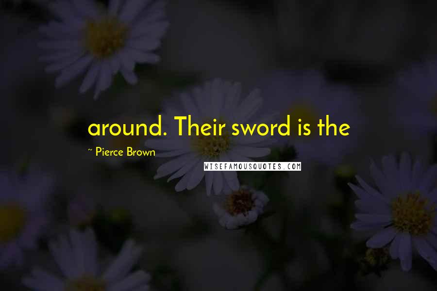 Pierce Brown Quotes: around. Their sword is the