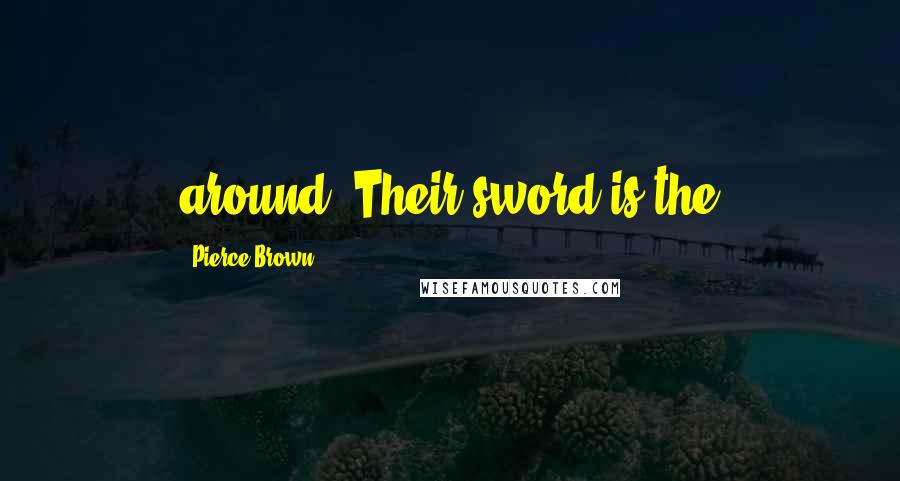 Pierce Brown Quotes: around. Their sword is the