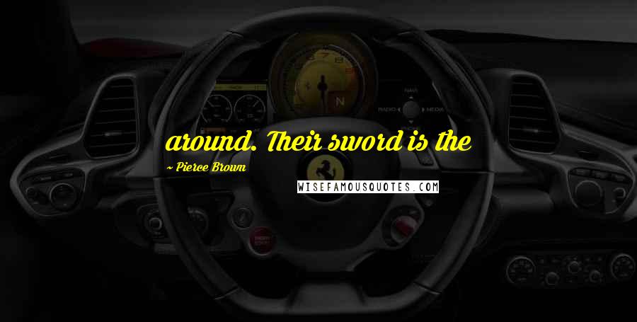 Pierce Brown Quotes: around. Their sword is the