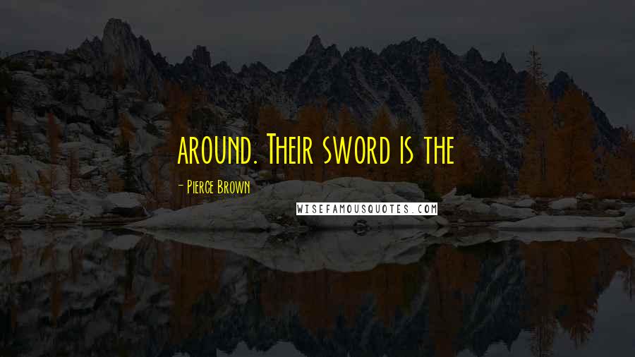 Pierce Brown Quotes: around. Their sword is the