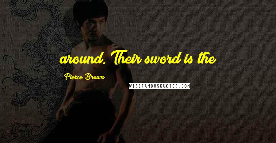 Pierce Brown Quotes: around. Their sword is the