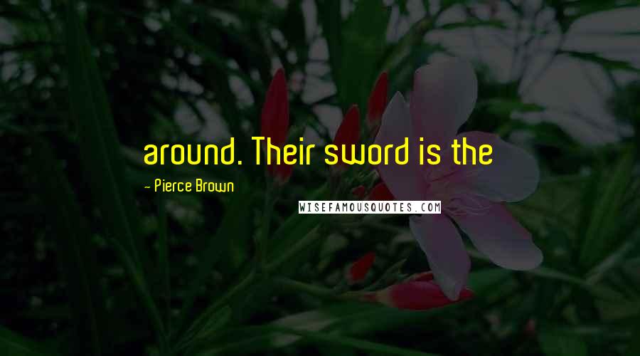 Pierce Brown Quotes: around. Their sword is the