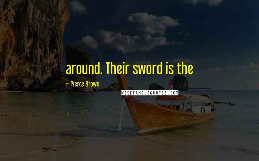 Pierce Brown Quotes: around. Their sword is the