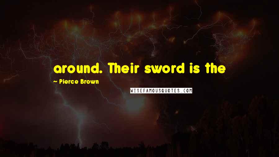 Pierce Brown Quotes: around. Their sword is the