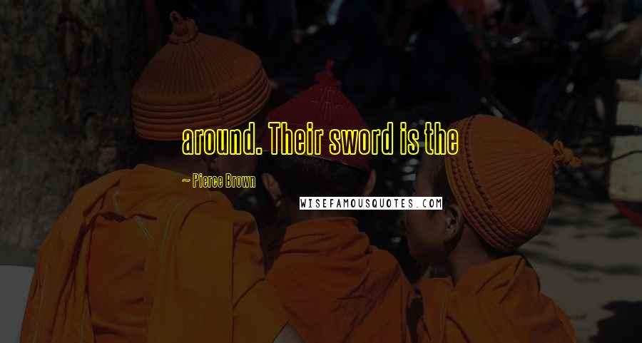 Pierce Brown Quotes: around. Their sword is the