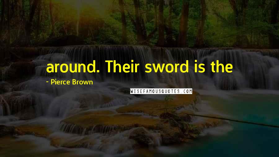 Pierce Brown Quotes: around. Their sword is the