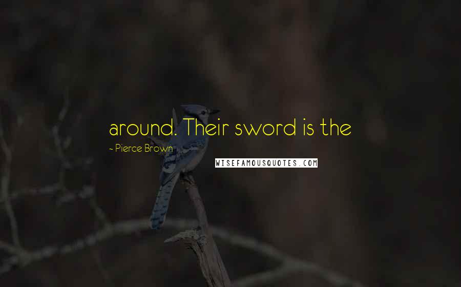 Pierce Brown Quotes: around. Their sword is the