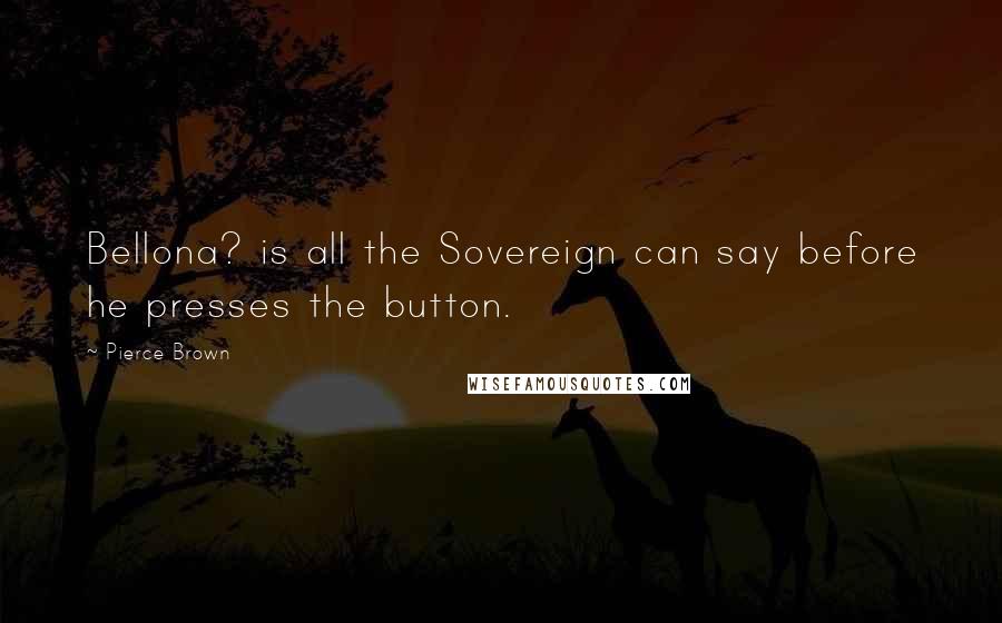 Pierce Brown Quotes: Bellona? is all the Sovereign can say before he presses the button.