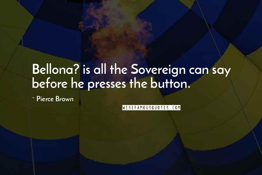 Pierce Brown Quotes: Bellona? is all the Sovereign can say before he presses the button.