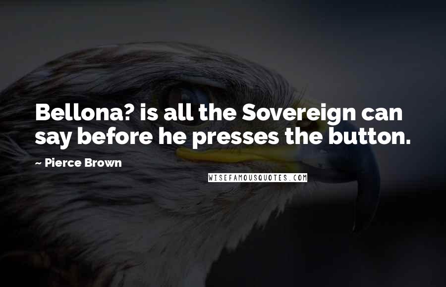 Pierce Brown Quotes: Bellona? is all the Sovereign can say before he presses the button.