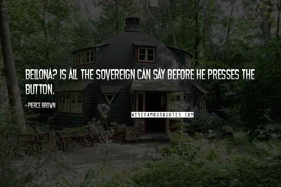 Pierce Brown Quotes: Bellona? is all the Sovereign can say before he presses the button.