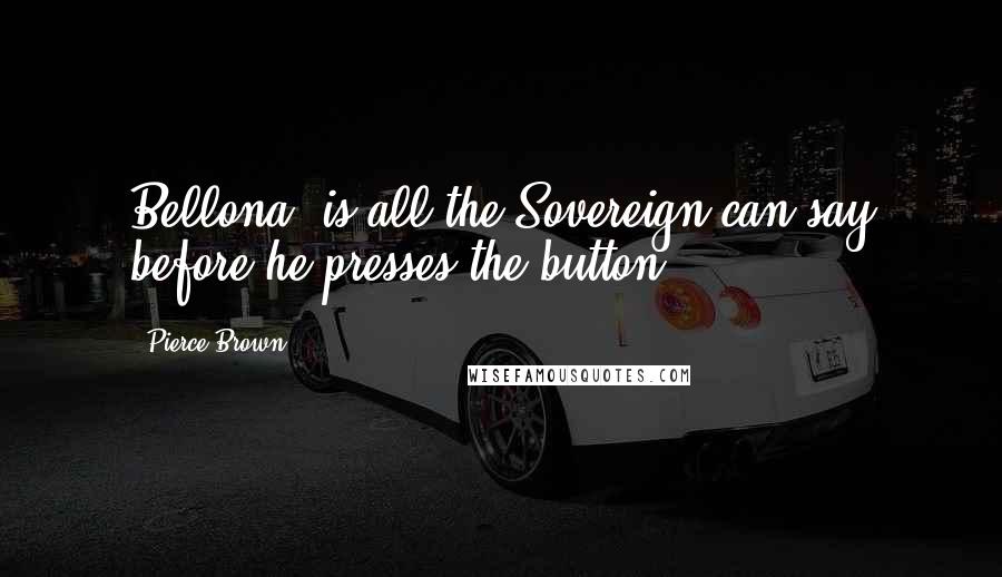 Pierce Brown Quotes: Bellona? is all the Sovereign can say before he presses the button.