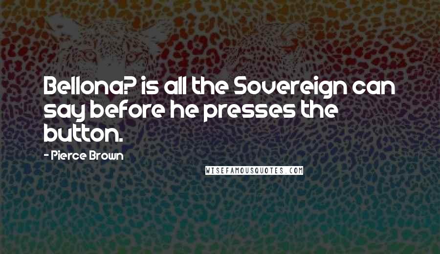 Pierce Brown Quotes: Bellona? is all the Sovereign can say before he presses the button.