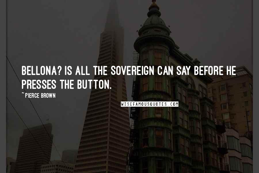 Pierce Brown Quotes: Bellona? is all the Sovereign can say before he presses the button.