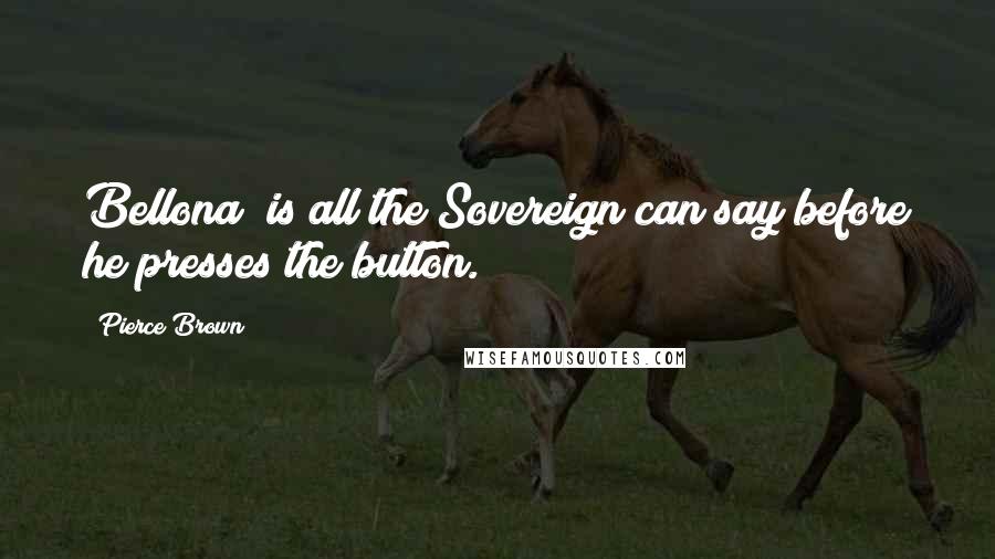 Pierce Brown Quotes: Bellona? is all the Sovereign can say before he presses the button.