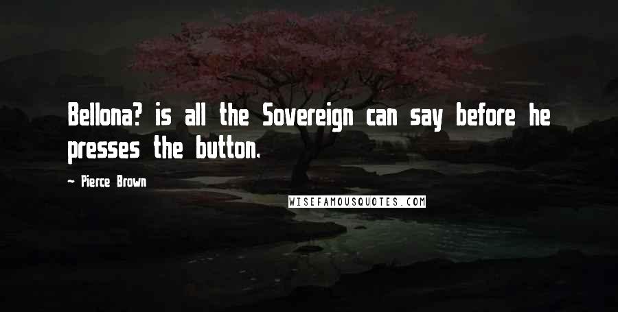 Pierce Brown Quotes: Bellona? is all the Sovereign can say before he presses the button.